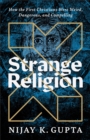 Image for Strange religion  : how the first Christians were weird, dangerous, and compelling