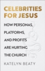 Image for Celebrities for Jesus  : how personas, platforms, and profits are hurting the church
