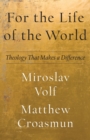 Image for For the life of the world  : theology that makes a difference