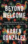 Image for Beyond welcome  : centering immigrants in our Christian response to immigration