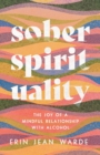 Image for Sober spirituality  : the joy of a mindful relationship with alcohol