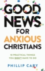 Image for Good News for Anxious Christians, expanded ed. – 10 Practical Things You Don`t Have to Do
