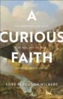 Image for A curious faith  : the questions God asks, we ask, and we wish someone would ask us