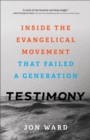 Image for Testimony – Inside the Evangelical Movement That Failed a Generation