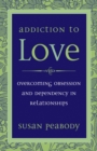 Image for Addiction to Love : Overcoming Obsession and Dependency in Relationships