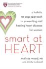 Image for Smart at heart: a holistic 10-step approach to preventing and healing heart disease for women