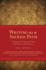 Image for Writing as a sacred path  : a practical guide to writing with passion and purpose