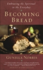 Image for Becoming Bread : Embracing the Spiritual in the Everyday