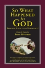 Image for SO WHAT HAPPENED TO GOD, Religion, Science, and Democracy?
