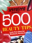 Image for &quot;Seventeen&quot; 500 Beauty Tips : Look Your Best for School, Weekend, Parties and More!