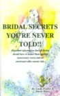 Image for Bridal Secrets You&#39;re Never Told!! : Important Information That All Brides Should Have to Insure Them Against Unnecessary Worry and an Emotional Roller