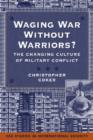 Image for Waging War without Warriors? : The Changing Culture of Military Conflict