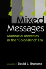 Image for Mixed messages  : multiracial identities in the &#39;color-blind&#39; era