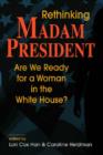 Image for Rethinking madam president  : are we ready for a woman in the White House?