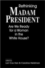 Image for Rethinking madam president  : are we ready for a woman in the White House?