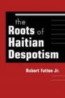Image for Roots of Haitian Despotism