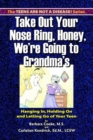 Image for Take out Your Nose Ring, Honey, We&#39;RE Going to Grandmas : Hanging in, Holding on and Letting Go of Your Teen