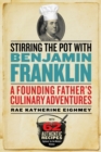 Image for Stirring the pot with Benjamin Franklin  : a founding father&#39;s culinary adventures