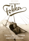 Image for Anthony Fokker: the Flying Dutchman who shaped American aviation
