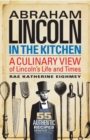 Image for Abraham Lincoln in the Kitchen : A Culinary View of Lincoln&#39;s Life and Times
