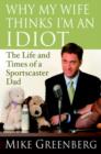 Image for Why My Wife Thinks I&#39;m an Idiot: The Life and Times of a Sportscaster Dad