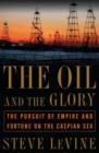 Image for Oil and the Glory: The Pursuit of Empire and Fortune on the Caspian Sea