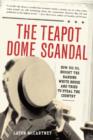 Image for Teapot Dome Scandal: How Big Oil Bought the Harding White House and Tried to Steal the Country