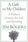 Image for Gift to My Children: A Father&#39;s Lessons for Life and Investing
