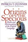 Image for Origins of the Specious: Myths and Misconceptions of the English Language