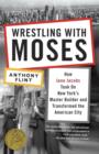 Image for Wrestling with Moses: How Jane Jacobs Took On New York&#39;s Master Builder and Transformed the American City