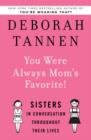 Image for You Were Always Mom&#39;s Favorite!: Sisters in Conversation Throughout Their Lives