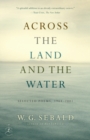 Image for Across the land and the water: selected poems, 1964-2001