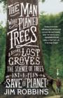 Image for Man Who Planted Trees: Lost Groves, Champion Trees, and an Urgent Plan to Save the Planet