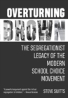 Image for Overturning Brown : The Segregationist Legacy of the Modern School Choice Movement