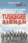 Image for Misconceptions About the Tuskegee Airmen: Refuting Myths About America&#39;s First Black Military Pilots