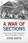 Image for A War of Sections: How Deep South Political Suppression Shaped Voting Rights in America
