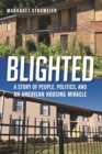 Image for Blighted  : a story of people, politics, and an American housing miracle