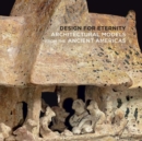 Image for Design for eternity  : architectural models from the ancient Americas