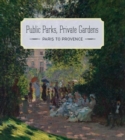 Image for Public parks, private gardens  : Paris to Provence