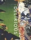 Image for Delirious  : art at the limits of reason, 1950-1980