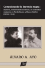 Image for Conquistando la leyenda negra : imperio, fraternidad universal y el individuo moderno en Pardo Bazan y Blasco Ibanez (1898-1914)