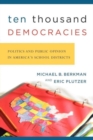 Image for Ten thousand democracies  : politics and public opinion in America&#39;s school districts