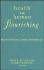 Image for Health and human flourishing  : religion, medicine, and moral anthropology