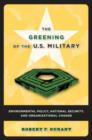 Image for The greening of the U.S. military  : environmental policy, national security, and organizational change