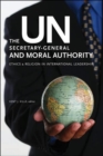 Image for The UN Secretary-General and moral authority  : ethics and religion in international leadership