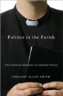 Image for Politics in the parish  : the political influence of Catholic priests
