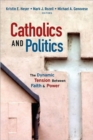 Image for Catholics and politics  : the dynamic tension between faith and power