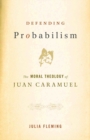 Image for Defending probabilism: the moral theology of Juan Caramuel