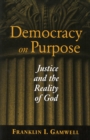 Image for Democracy on purpose: justice and the reality of God