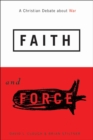 Image for Faith and force: a Christian debate about war